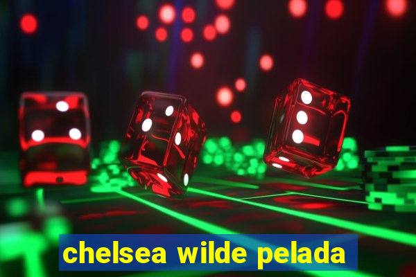 chelsea wilde pelada